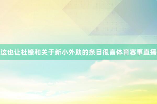 这也让杜锋和关于新小外助的条目很高体育赛事直播