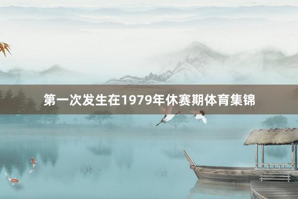 第一次发生在1979年休赛期体育集锦