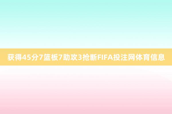 获得45分7篮板7助攻3抢断FIFA投注网体育信息
