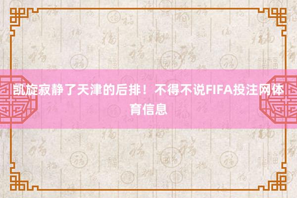 凯旋寂静了天津的后排！不得不说FIFA投注网体育信息