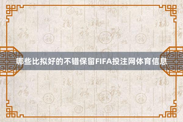 哪些比拟好的不错保留FIFA投注网体育信息