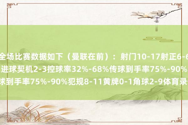 全场比赛数据如下(曼联在前):射门10-17射正6-6预期进球1.65-1.62进球契机2-3控球率32%-68%传球到手率75%-90%犯规8-11黄牌0-1角球2-9体育录像/图片