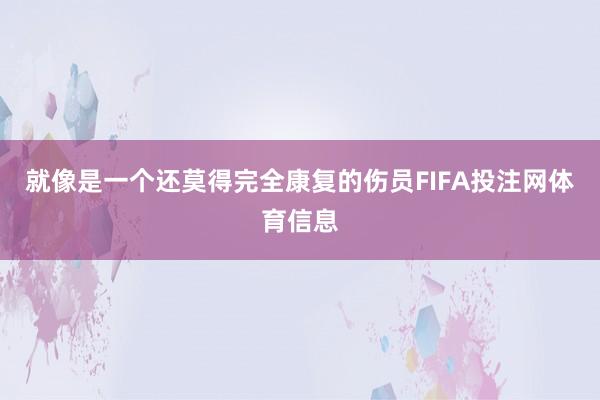 就像是一个还莫得完全康复的伤员FIFA投注网体育信息