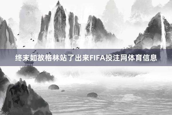 终末如故格林站了出来FIFA投注网体育信息