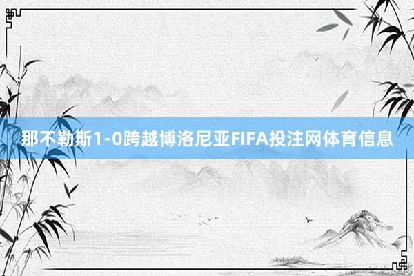 那不勒斯1-0跨越博洛尼亚FIFA投注网体育信息