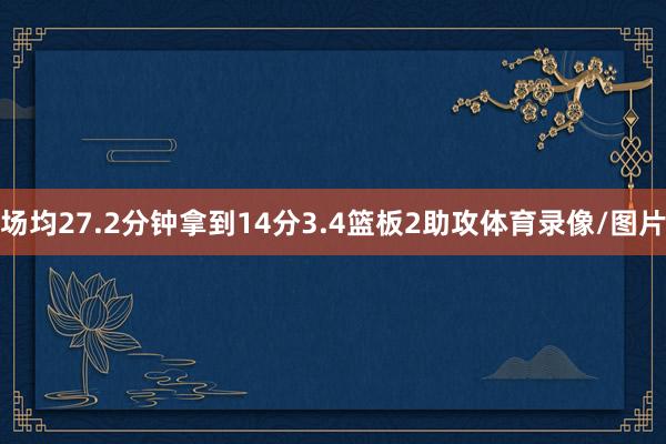 场均27.2分钟拿到14分3.4篮板2助攻体育录像/图片