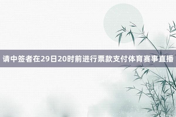 请中签者在29日20时前进行票款支付体育赛事直播